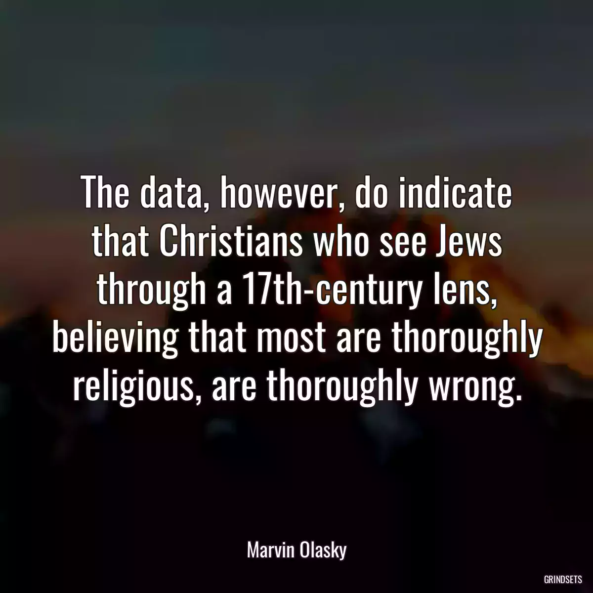 The data, however, do indicate that Christians who see Jews through a 17th-century lens, believing that most are thoroughly religious, are thoroughly wrong.