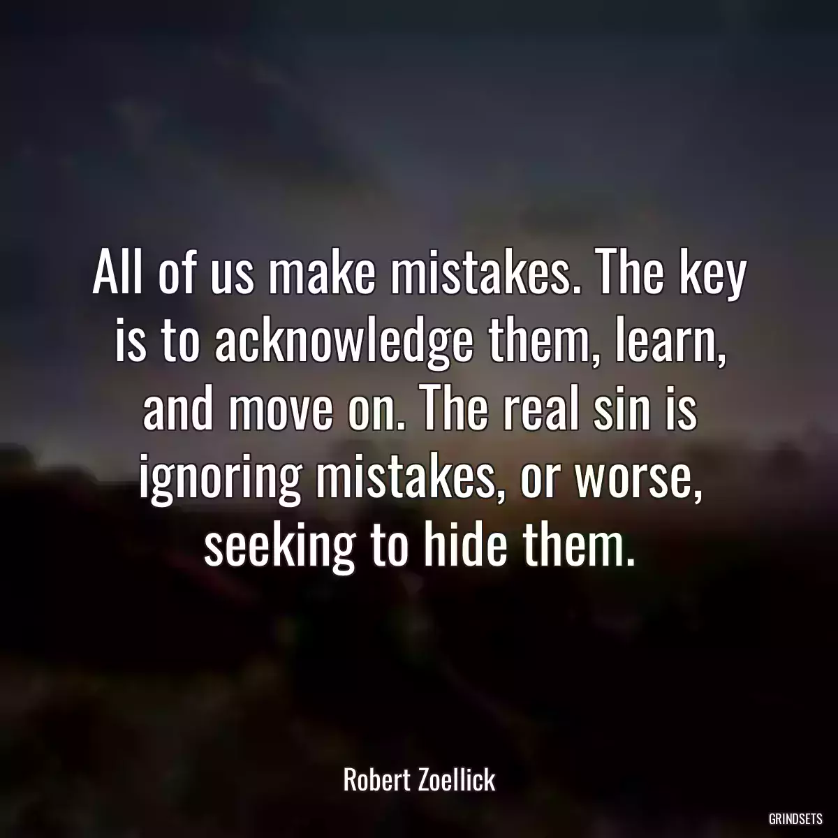 All of us make mistakes. The key is to acknowledge them, learn, and move on. The real sin is ignoring mistakes, or worse, seeking to hide them.