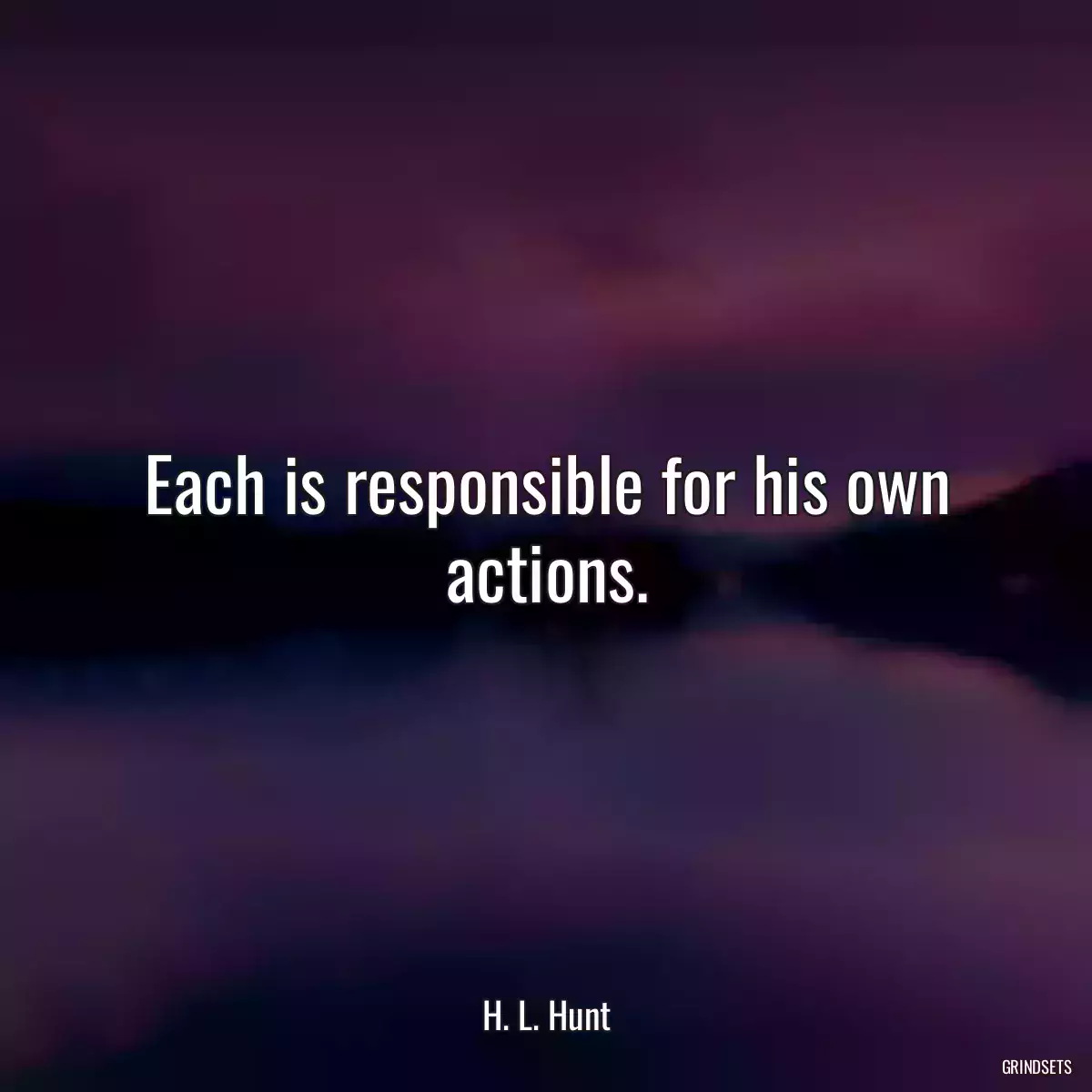 Each is responsible for his own actions.