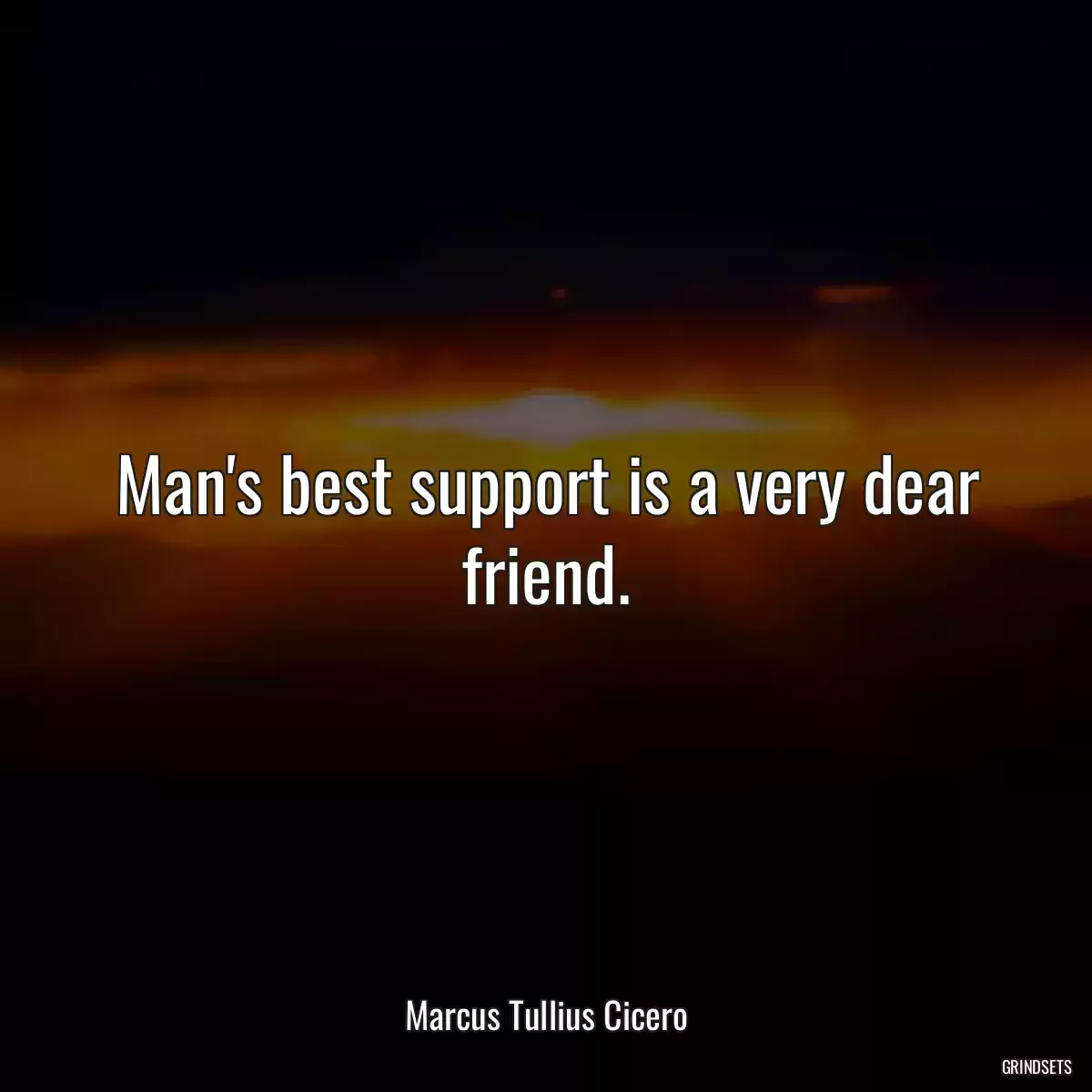 Man\'s best support is a very dear friend.