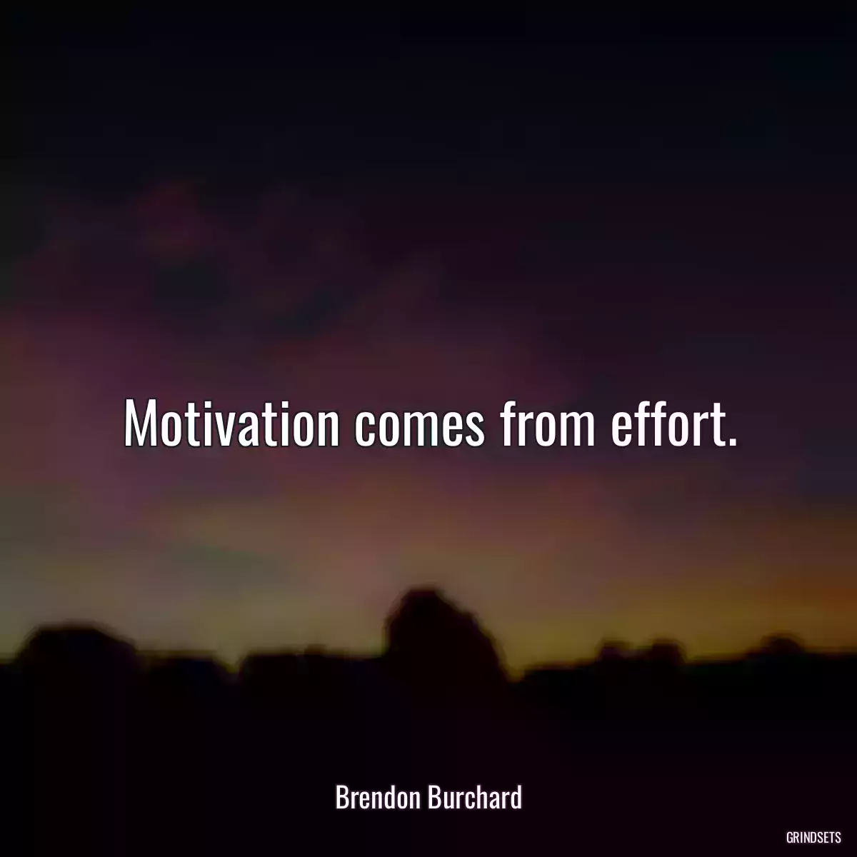 Motivation comes from effort.