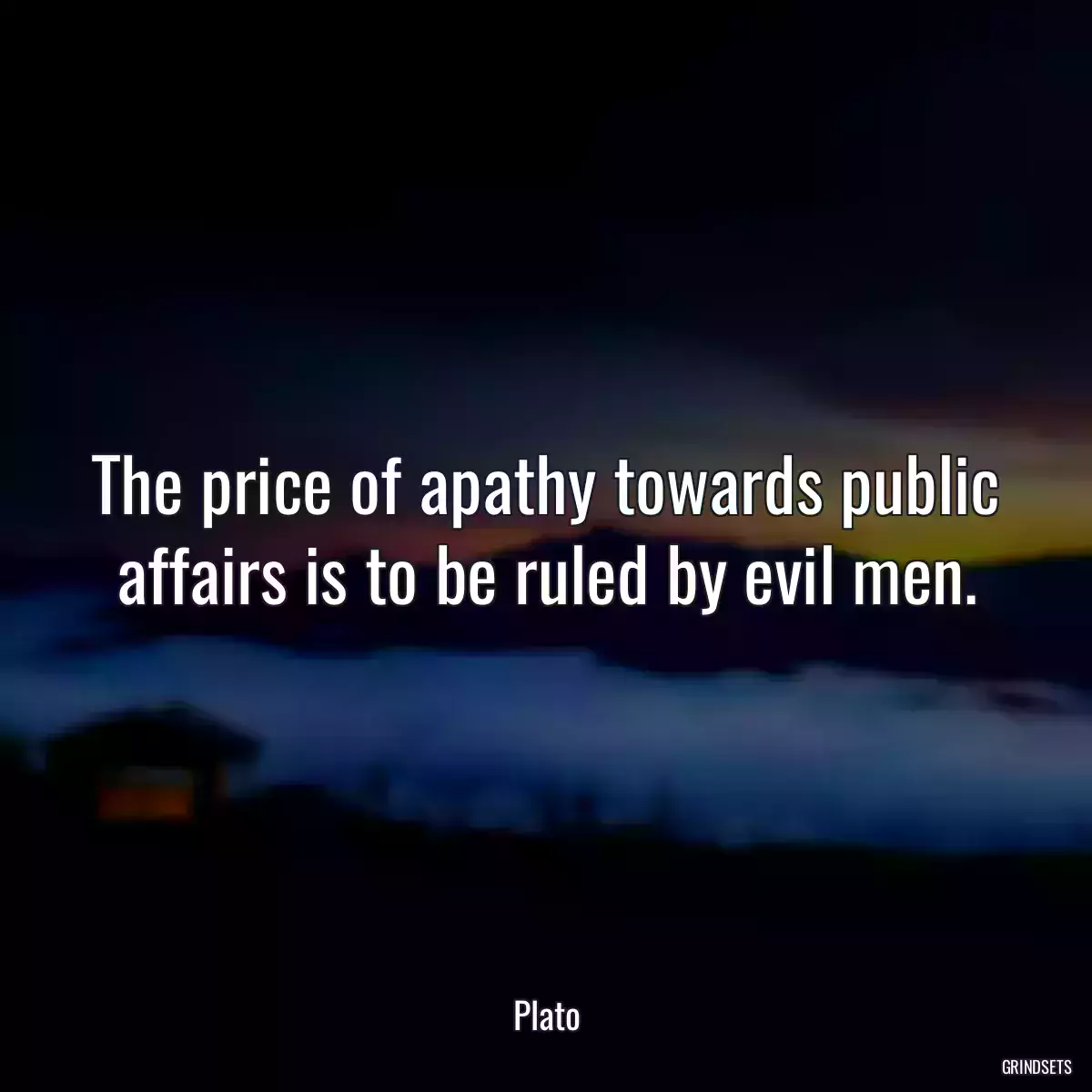 The price of apathy towards public affairs is to be ruled by evil men.