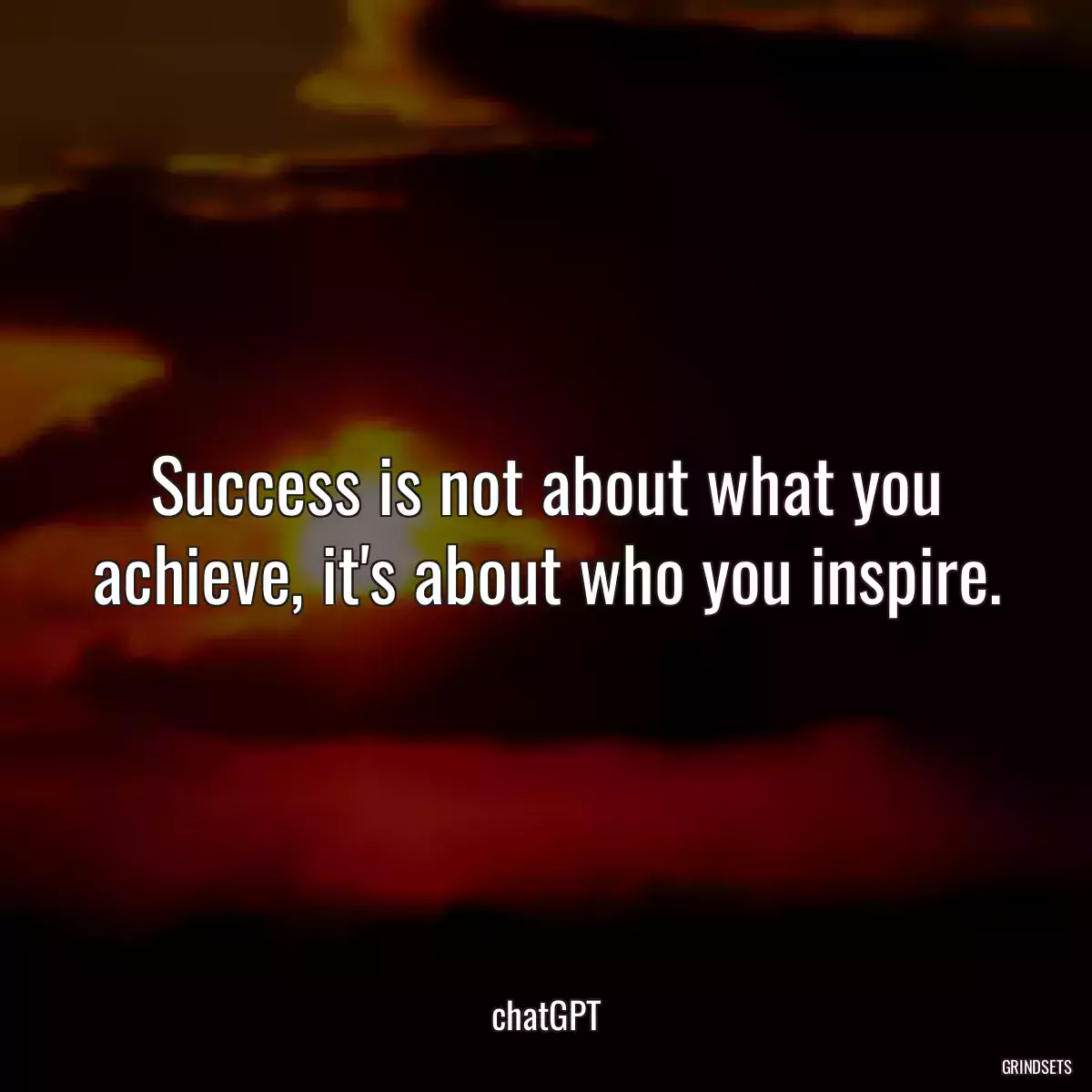 Success is not about what you achieve, it\'s about who you inspire.