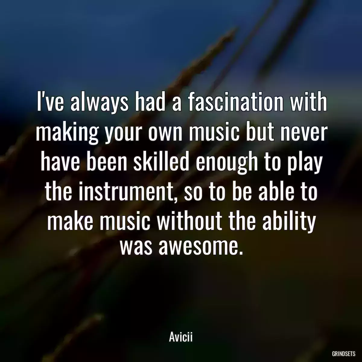 I\'ve always had a fascination with making your own music but never have been skilled enough to play the instrument, so to be able to make music without the ability was awesome.