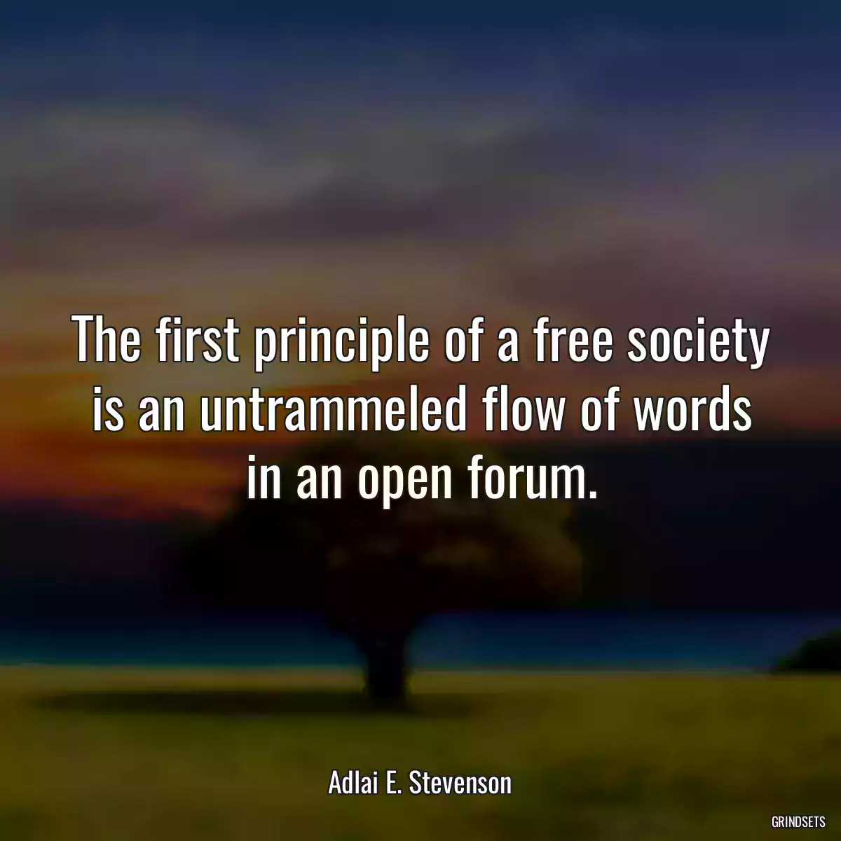 The first principle of a free society is an untrammeled flow of words in an open forum.