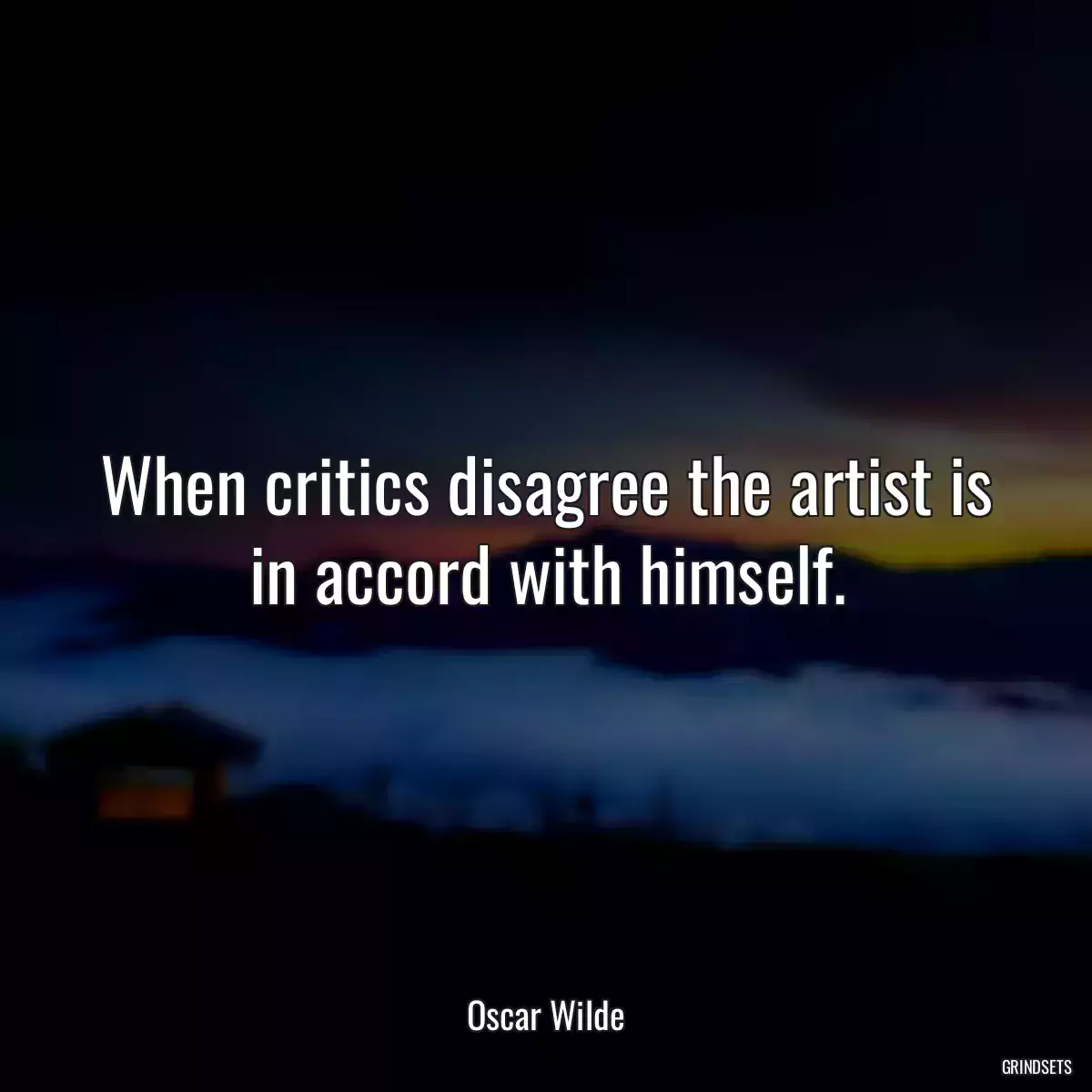 When critics disagree the artist is in accord with himself.