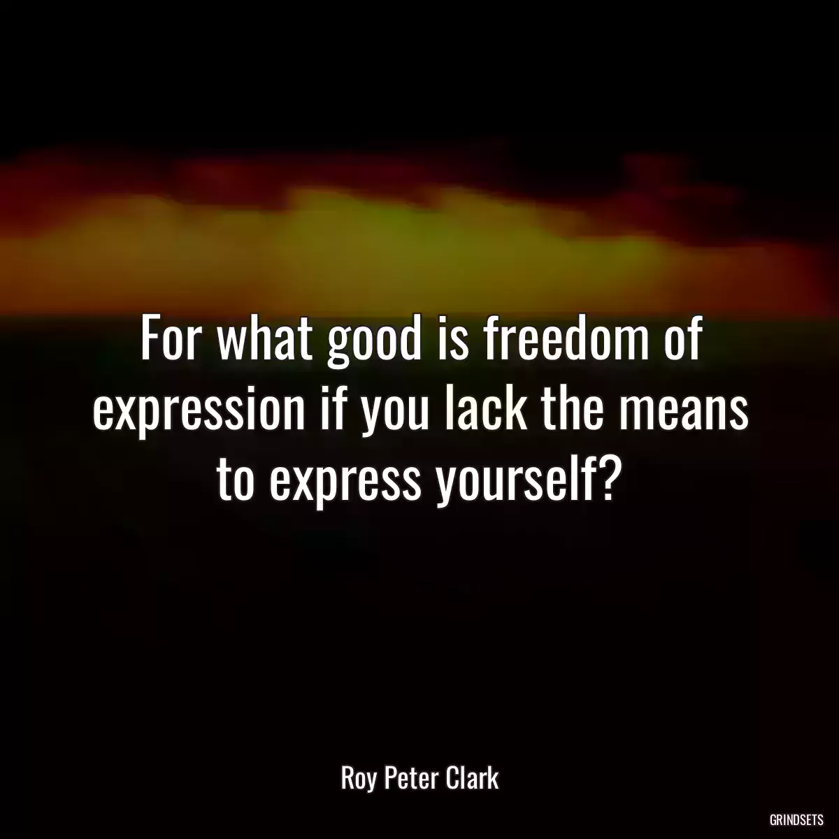 For what good is freedom of expression if you lack the means to express yourself?