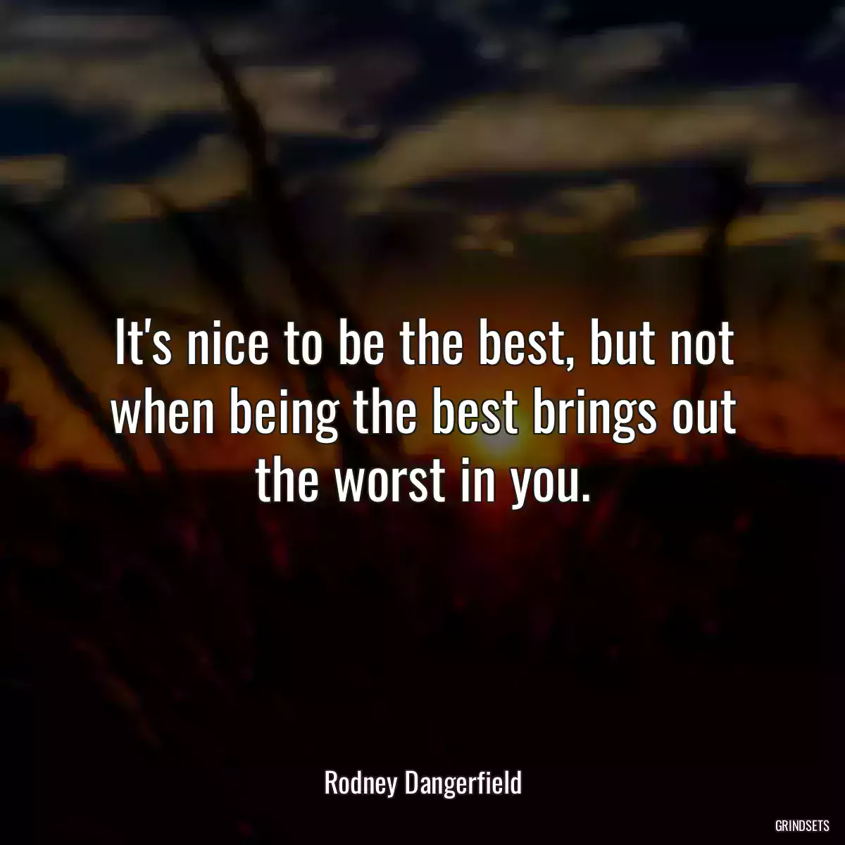 It\'s nice to be the best, but not when being the best brings out the worst in you.