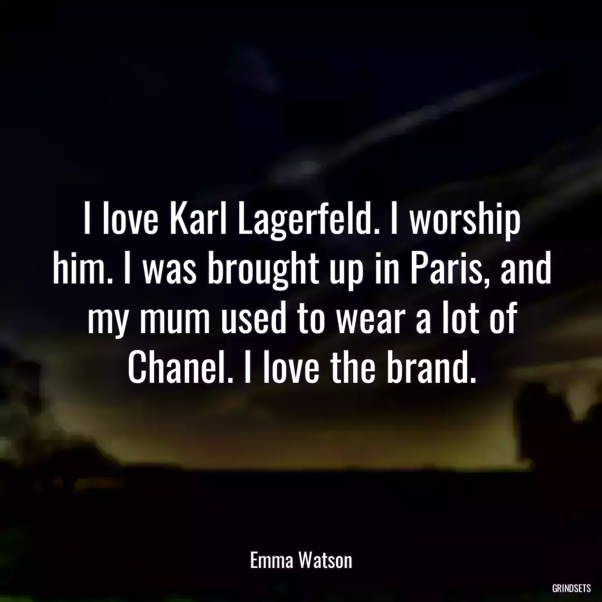 I love Karl Lagerfeld. I worship him. I was brought up in Paris, and my mum used to wear a lot of Chanel. I love the brand.