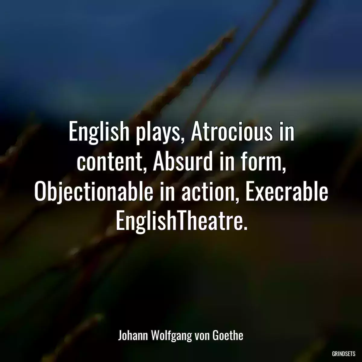 English plays, Atrocious in content, Absurd in form, Objectionable in action, Execrable EnglishTheatre.