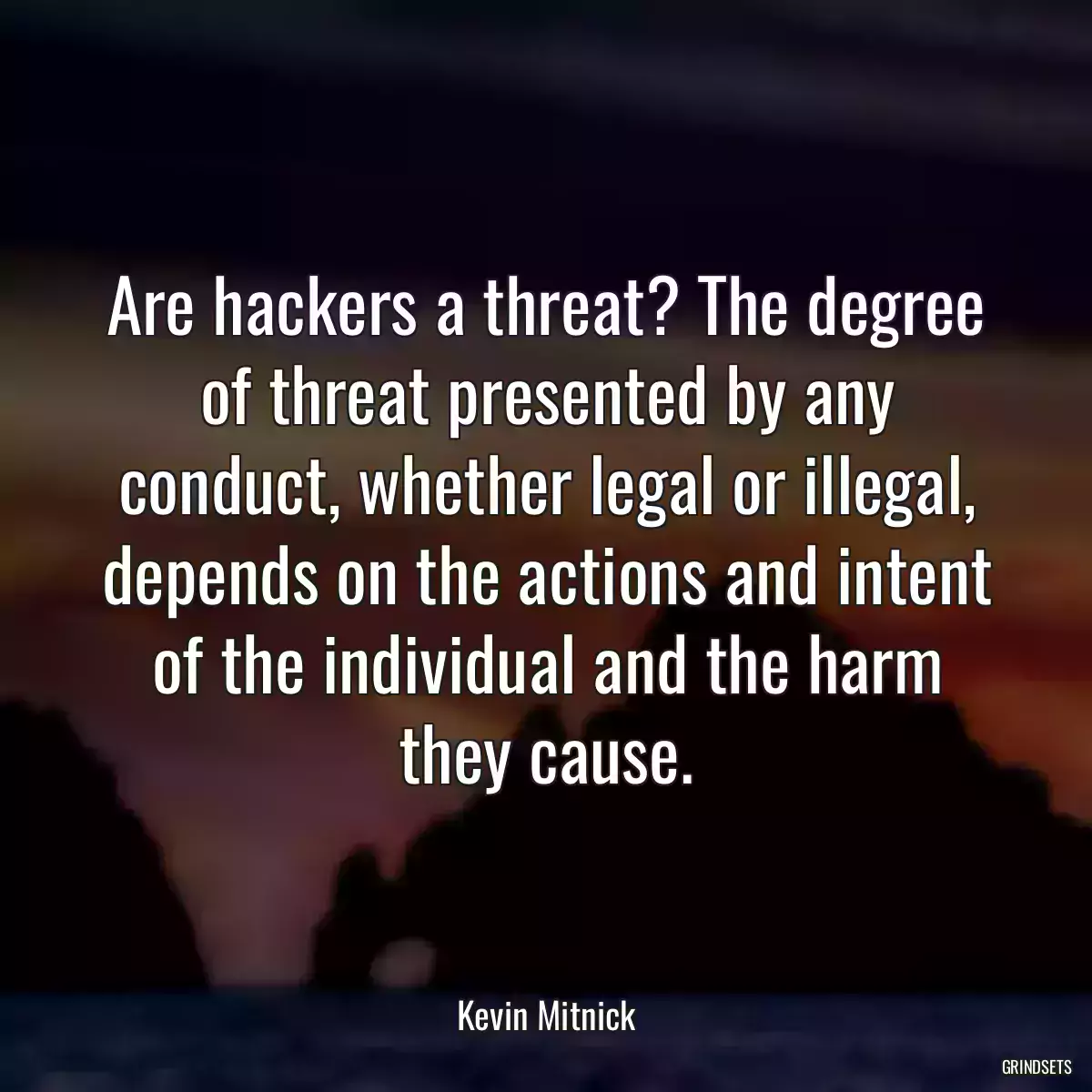 Are hackers a threat? The degree of threat presented by any conduct, whether legal or illegal, depends on the actions and intent of the individual and the harm they cause.