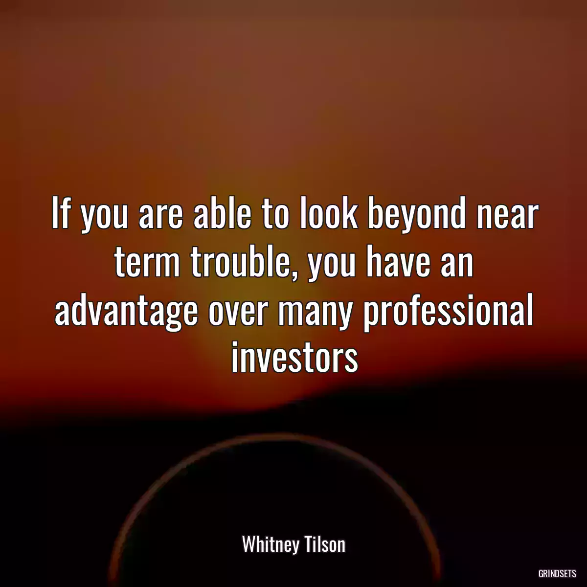 If you are able to look beyond near term trouble, you have an advantage over many professional investors