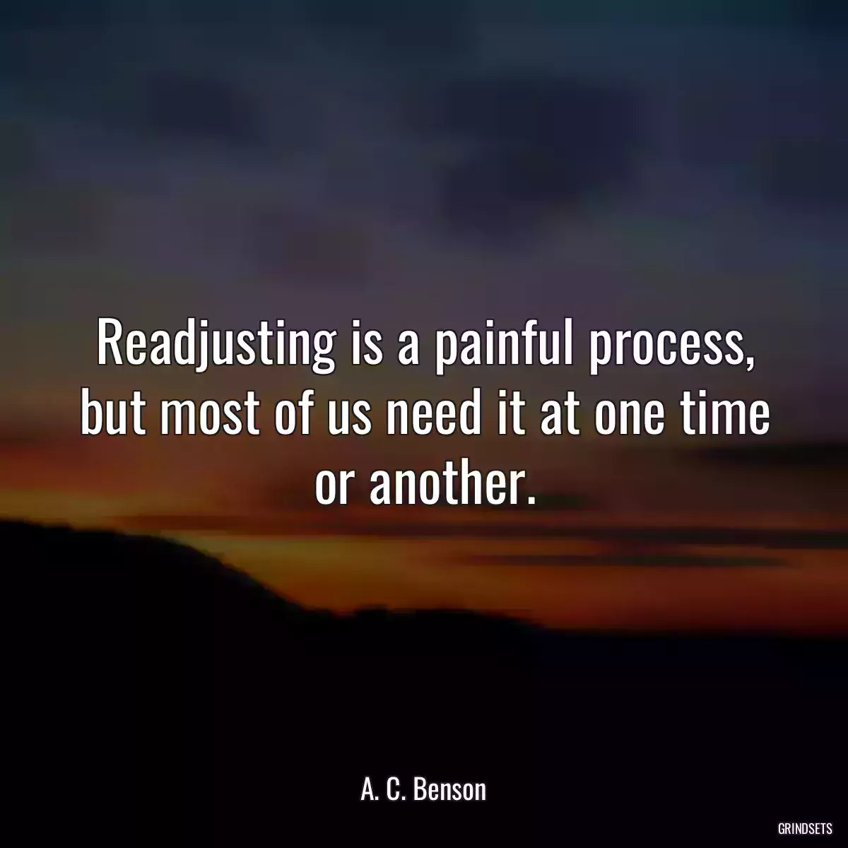 Readjusting is a painful process, but most of us need it at one time or another.