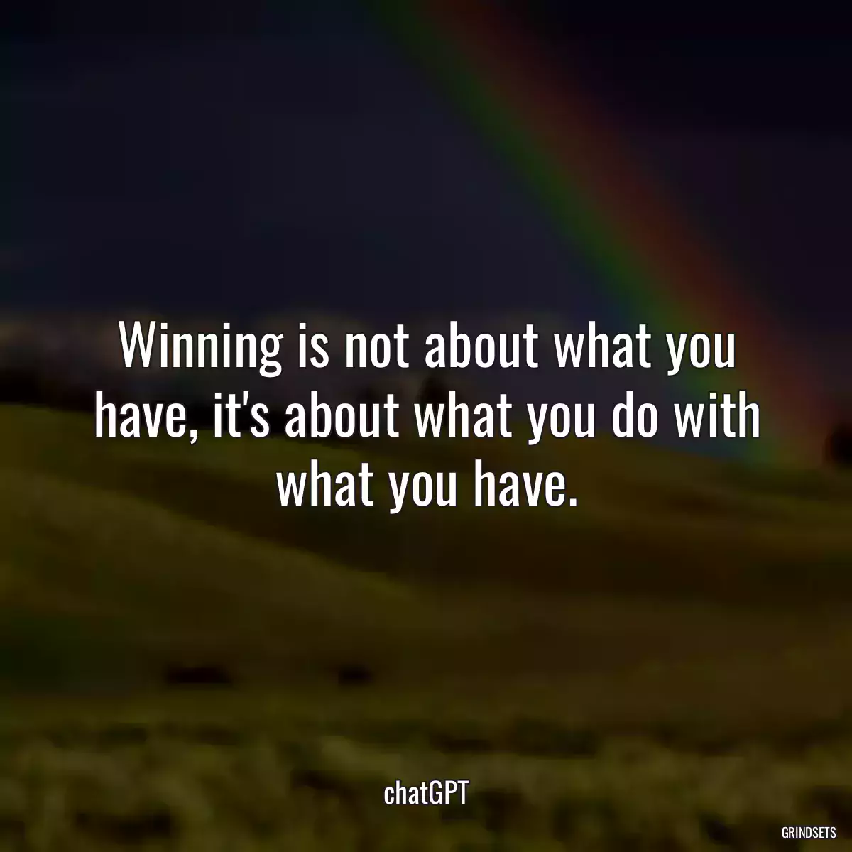 Winning is not about what you have, it\'s about what you do with what you have.