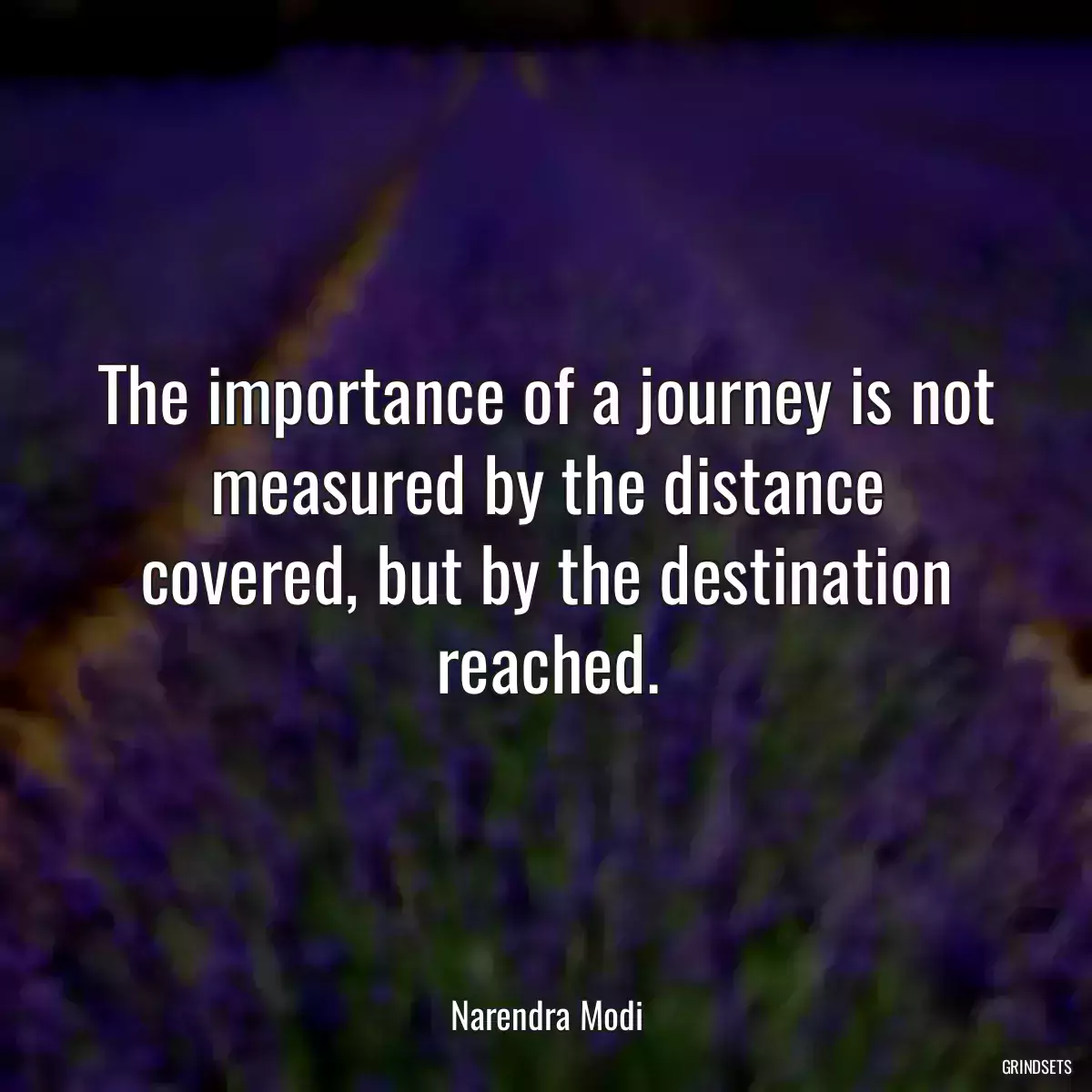 The importance of a journey is not measured by the distance covered, but by the destination reached.