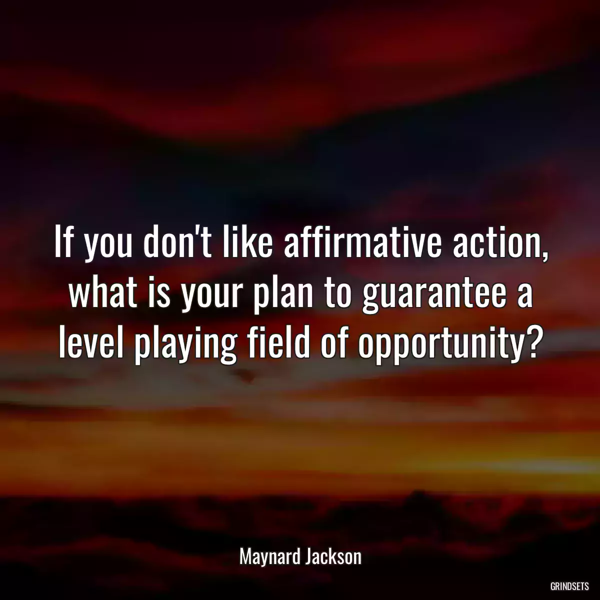 If you don\'t like affirmative action, what is your plan to guarantee a level playing field of opportunity?