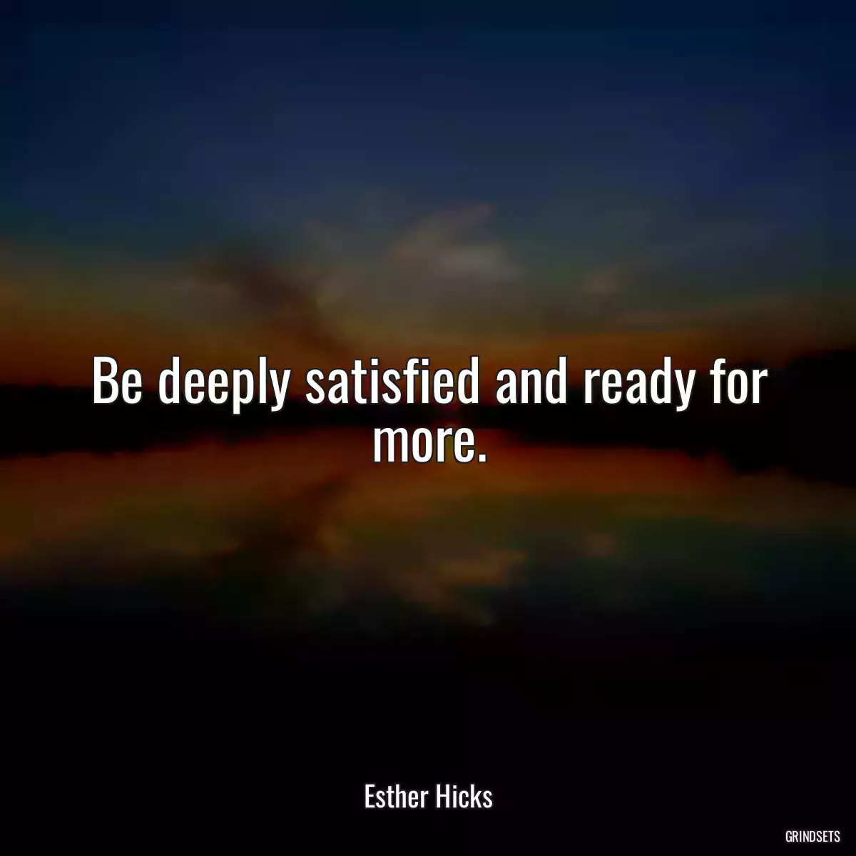 Be deeply satisfied and ready for more.