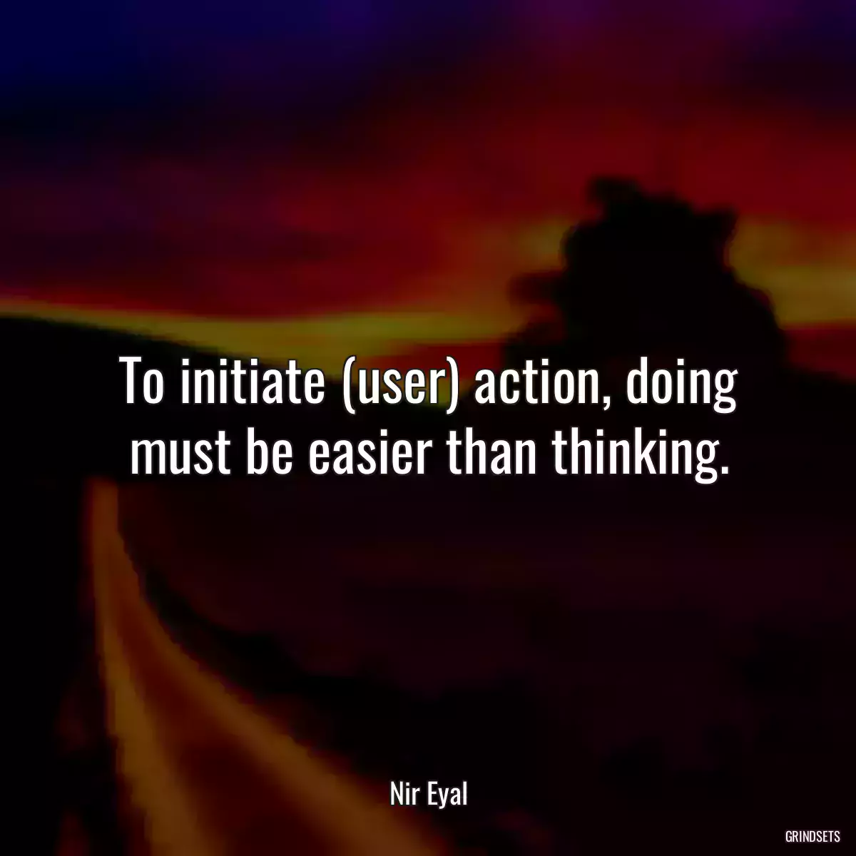 To initiate (user) action, doing must be easier than thinking.