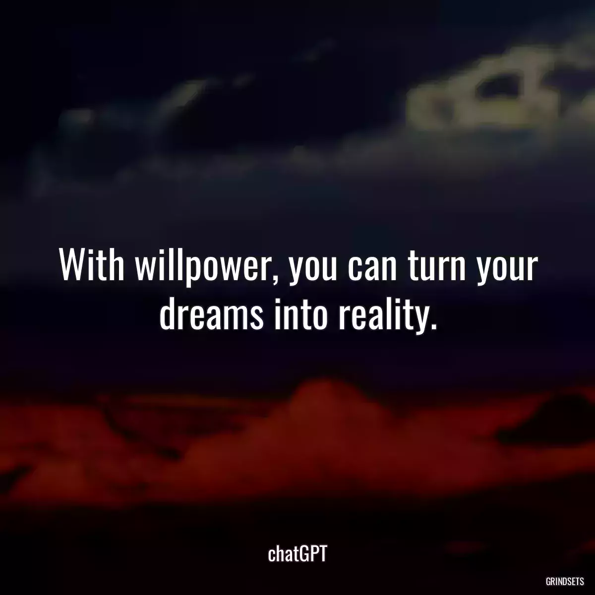 With willpower, you can turn your dreams into reality.