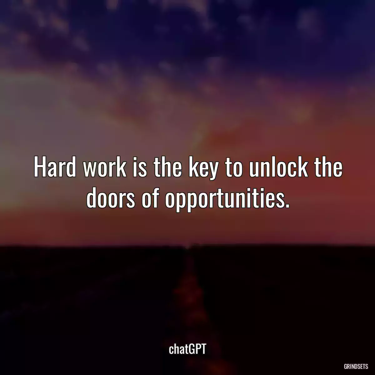 Hard work is the key to unlock the doors of opportunities.