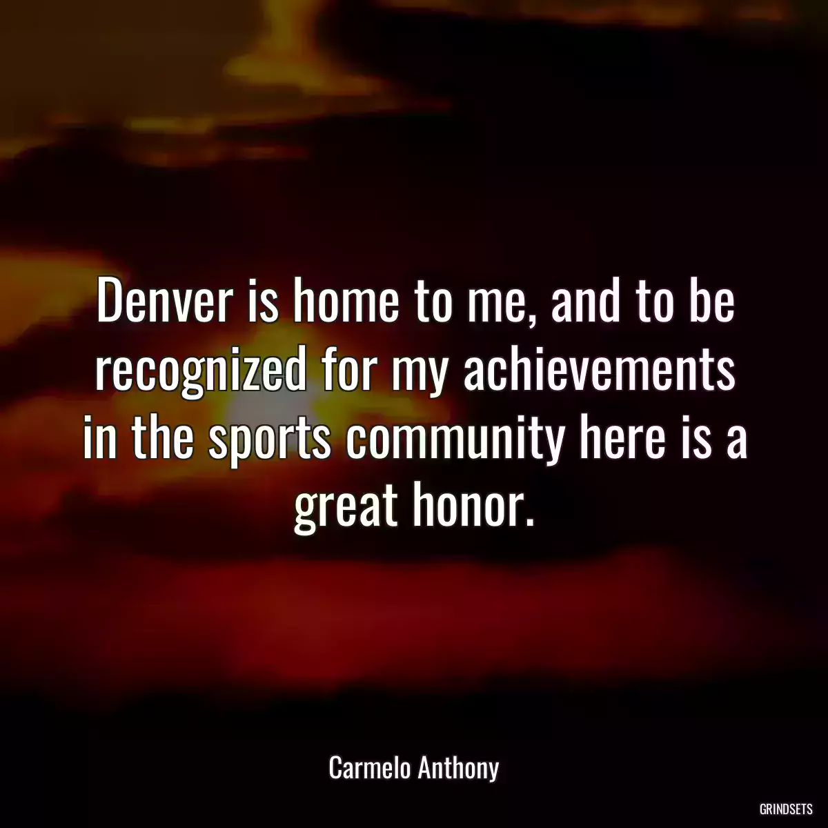 Denver is home to me, and to be recognized for my achievements in the sports community here is a great honor.