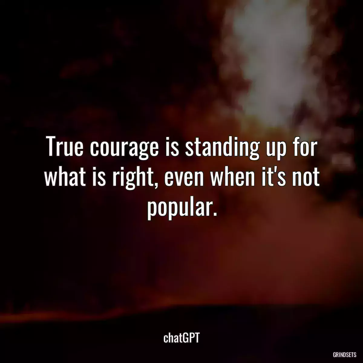 True courage is standing up for what is right, even when it\'s not popular.