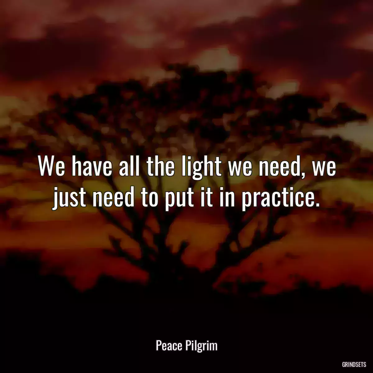 We have all the light we need, we just need to put it in practice.