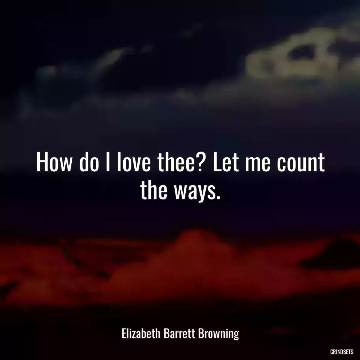 How do I love thee? Let me count the ways.