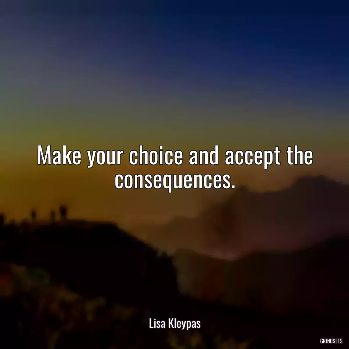 Make your choice and accept the consequences.