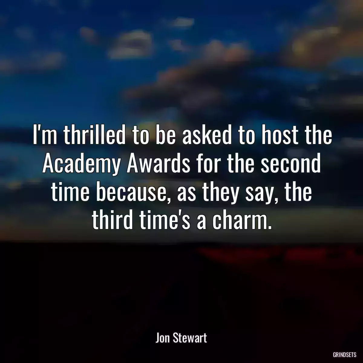 I\'m thrilled to be asked to host the Academy Awards for the second time because, as they say, the third time\'s a charm.