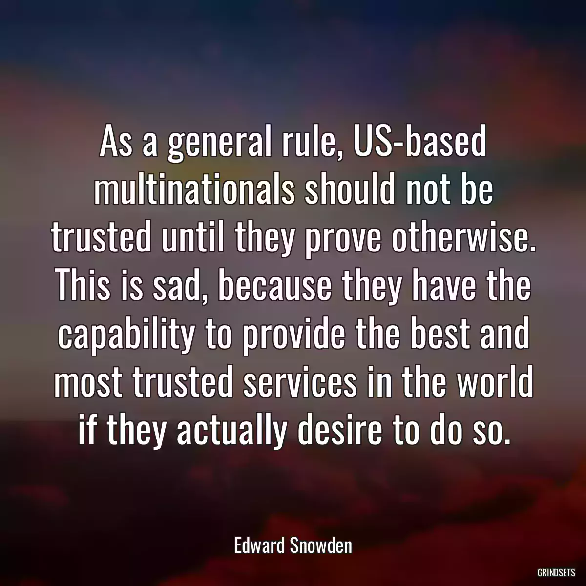 As a general rule, US-based multinationals should not be trusted until they prove otherwise. This is sad, because they have the capability to provide the best and most trusted services in the world if they actually desire to do so.