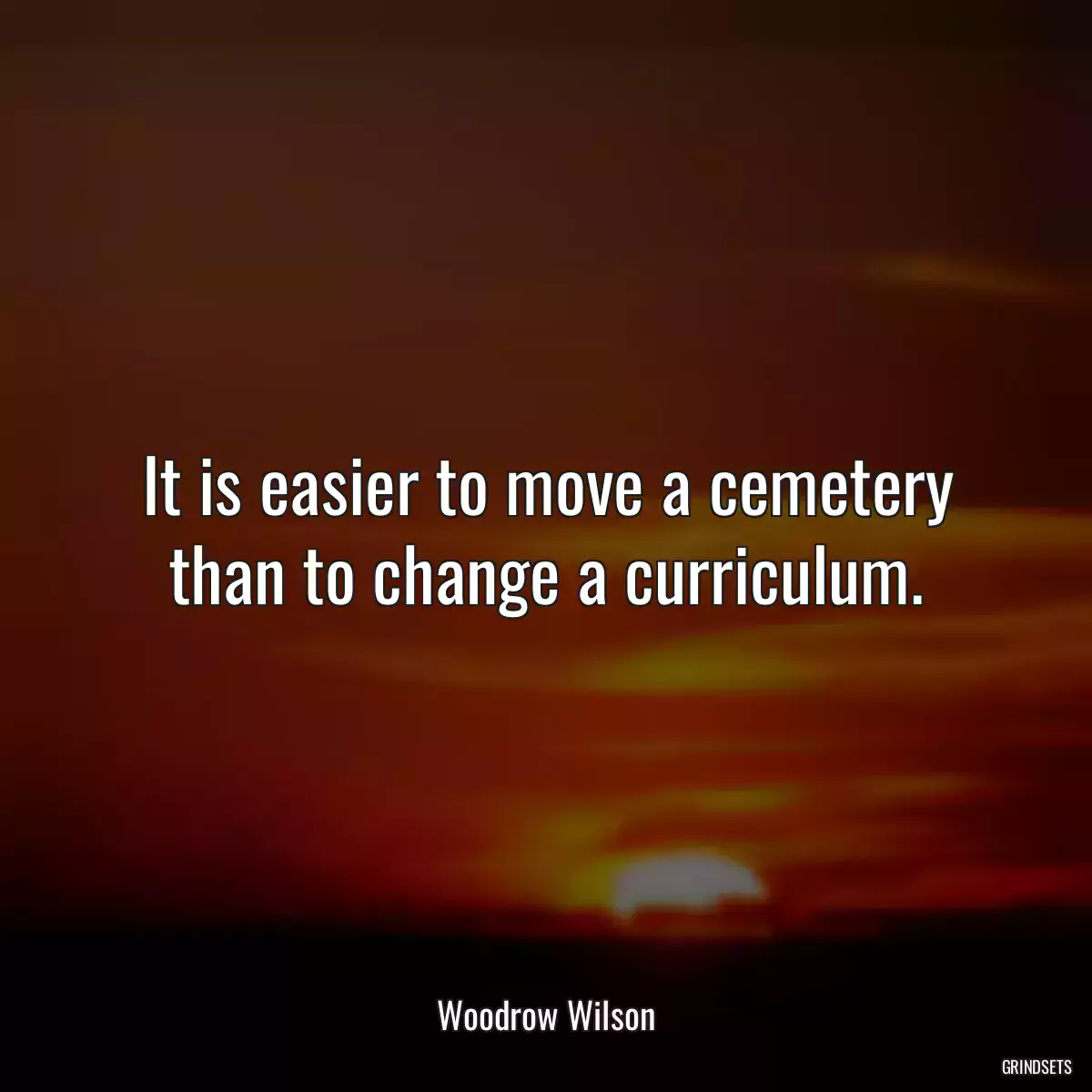 It is easier to move a cemetery than to change a curriculum.