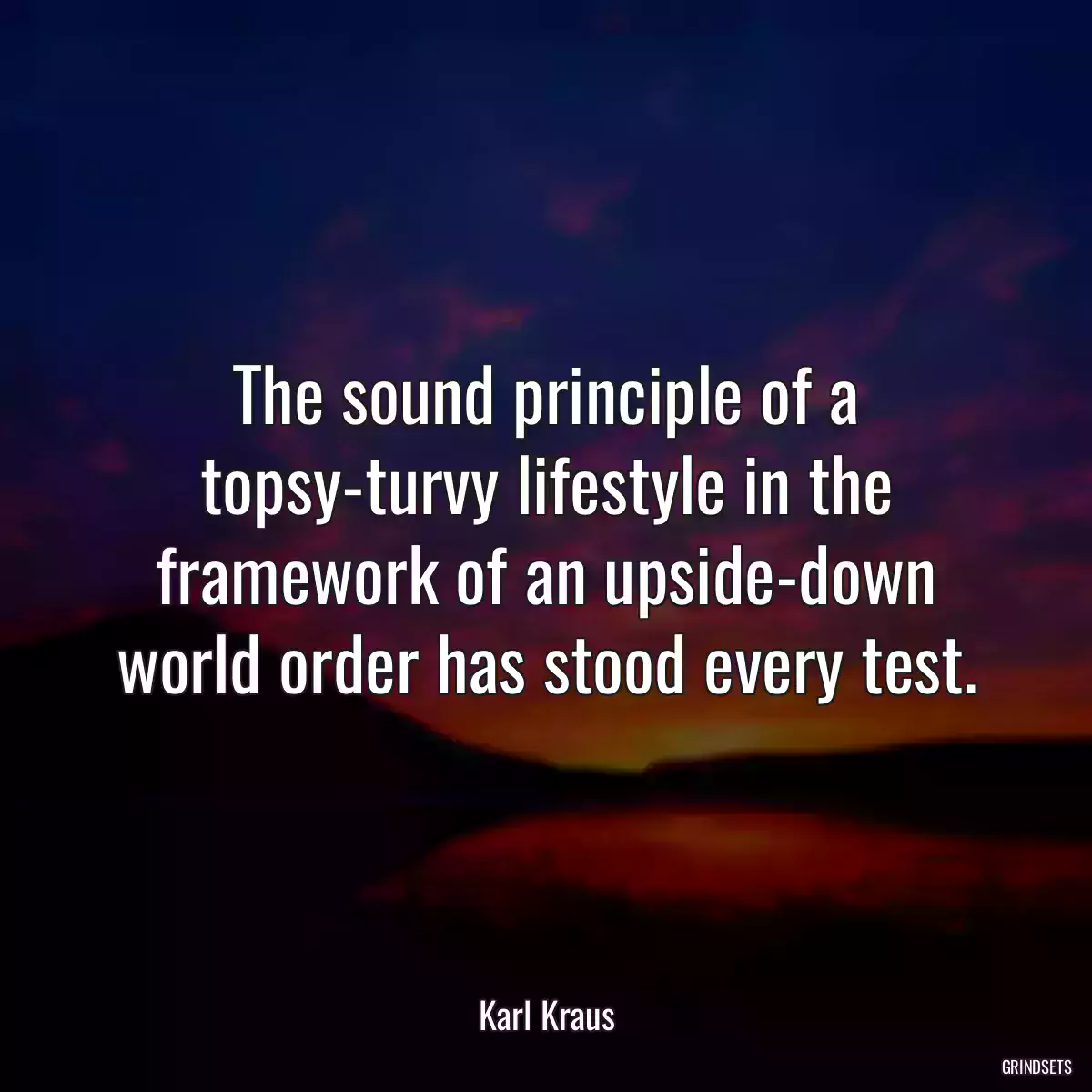 The sound principle of a topsy-turvy lifestyle in the framework of an upside-down world order has stood every test.