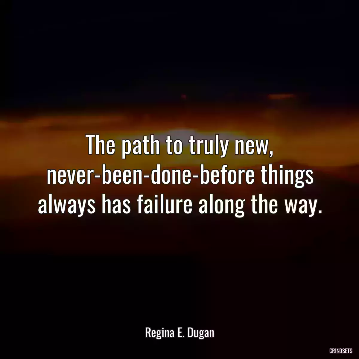 The path to truly new, never-been-done-before things always has failure along the way.