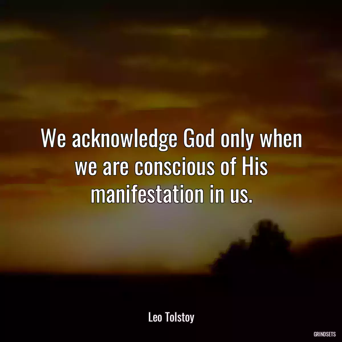 We acknowledge God only when we are conscious of His manifestation in us.