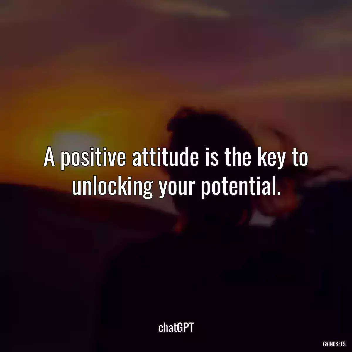 A positive attitude is the key to unlocking your potential.