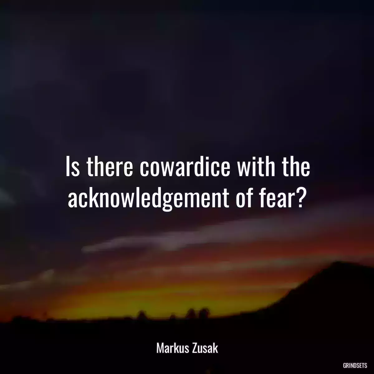 Is there cowardice with the acknowledgement of fear?