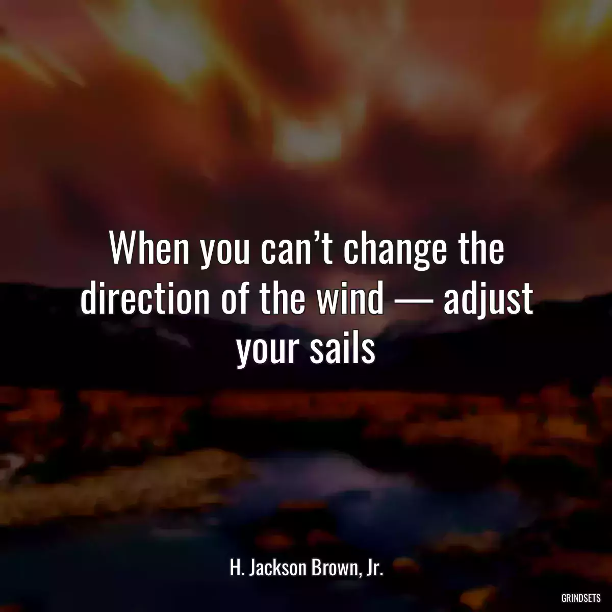 When you can’t change the direction of the wind — adjust your sails