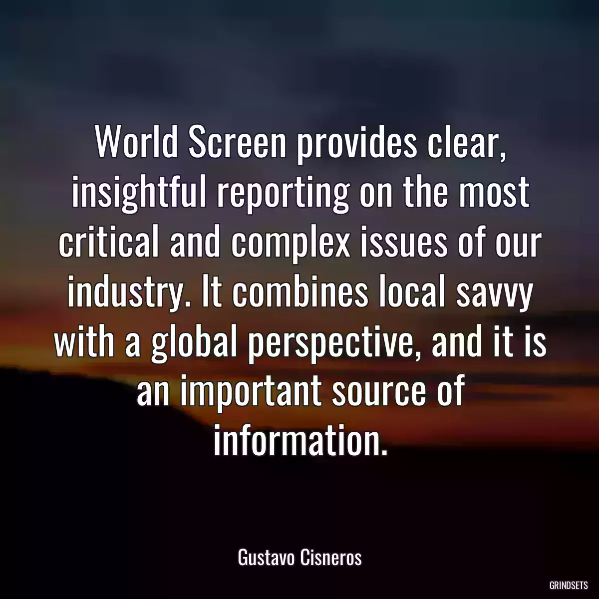 World Screen provides clear, insightful reporting on the most critical and complex issues of our industry. It combines local savvy with a global perspective, and it is an important source of information.