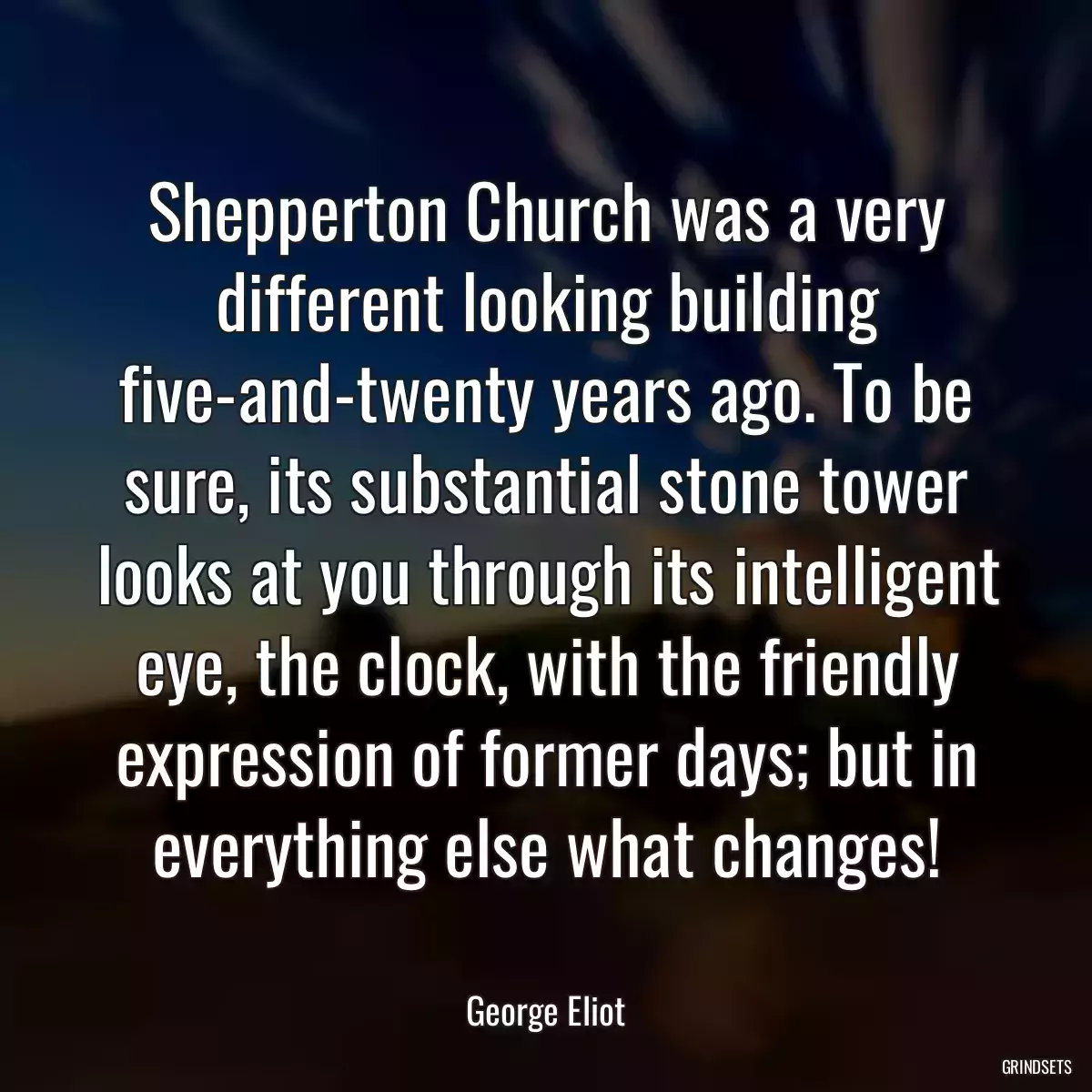 Shepperton Church was a very different looking building five-and-twenty years ago. To be sure, its substantial stone tower looks at you through its intelligent eye, the clock, with the friendly expression of former days; but in everything else what changes!