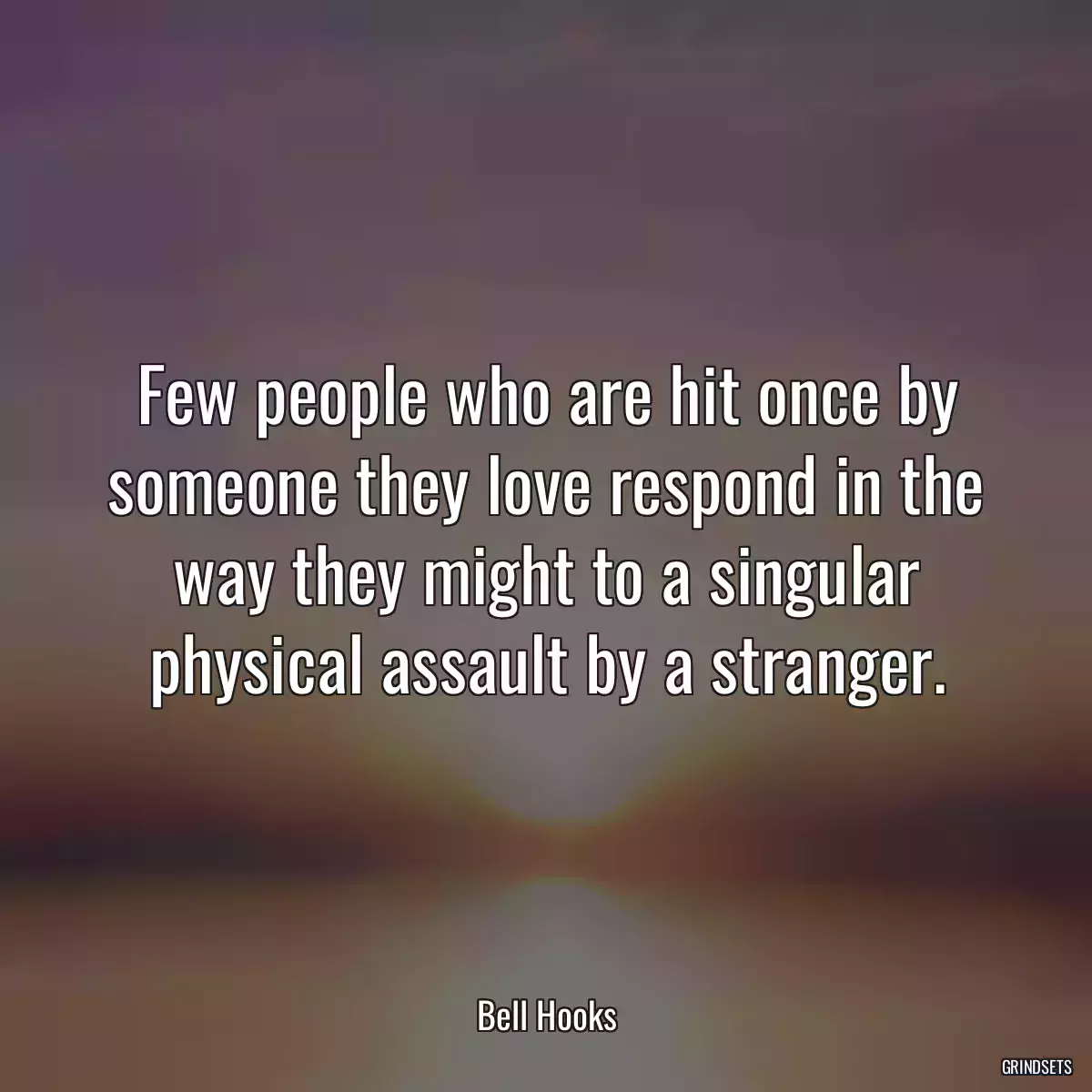 Few people who are hit once by someone they love respond in the way they might to a singular physical assault by a stranger.