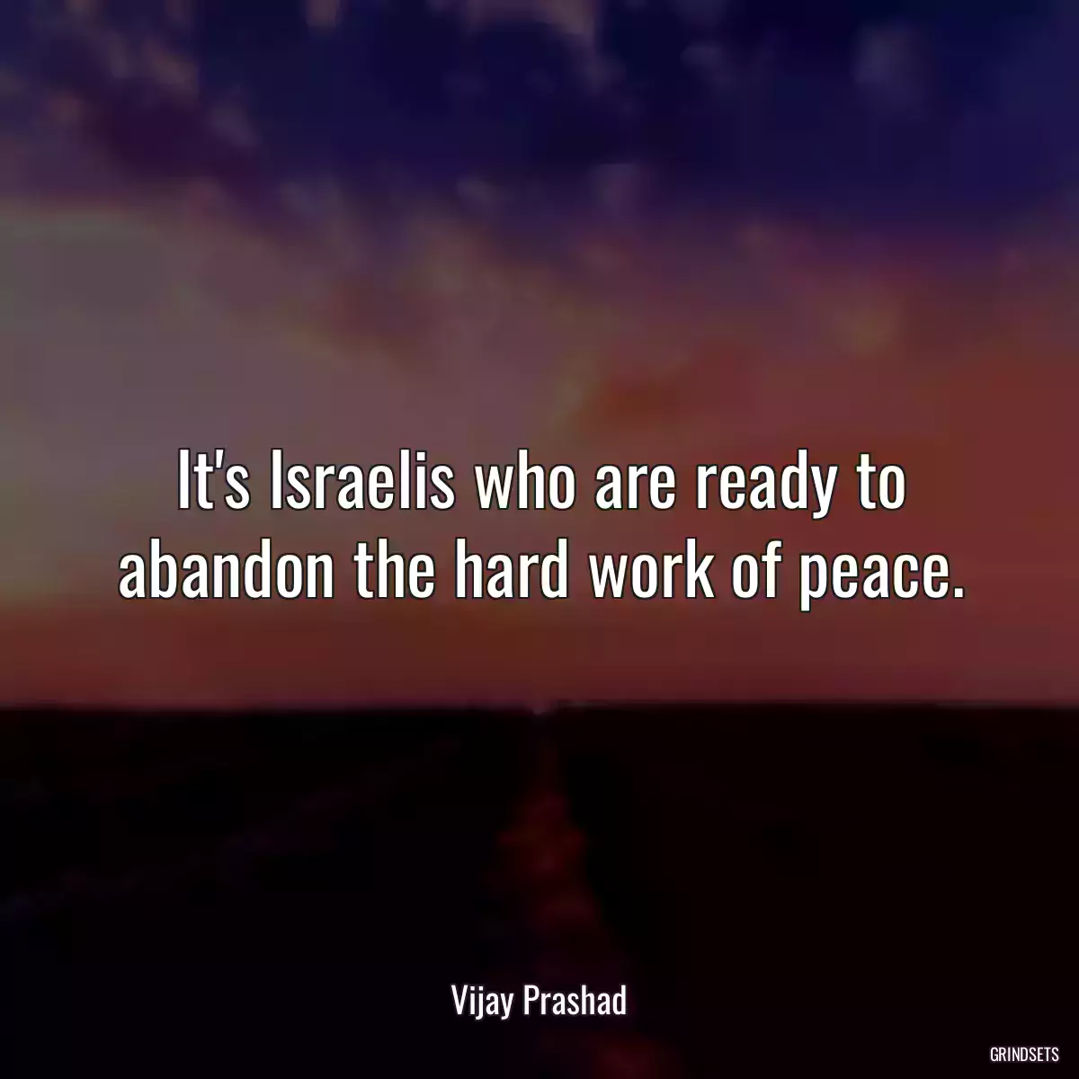 It\'s Israelis who are ready to abandon the hard work of peace.