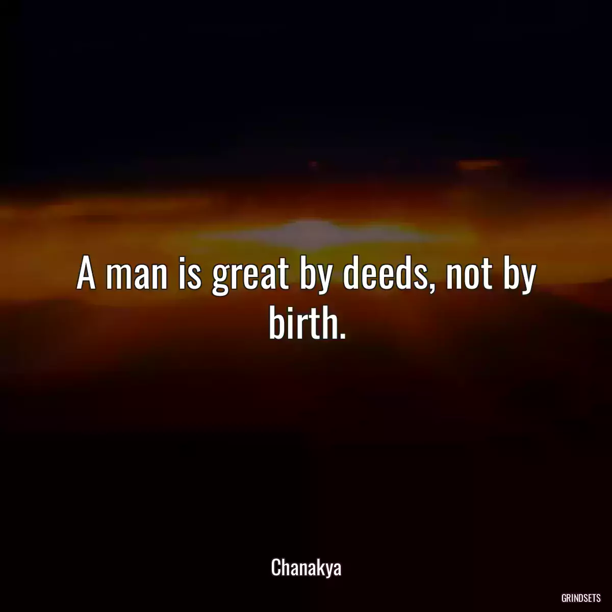 A man is great by deeds, not by birth.