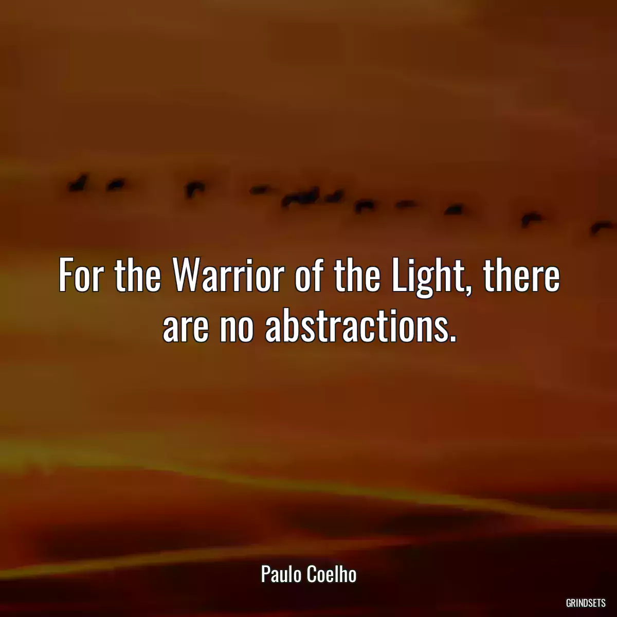 For the Warrior of the Light, there are no abstractions.