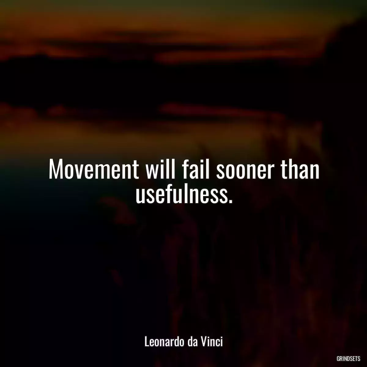 Movement will fail sooner than usefulness.