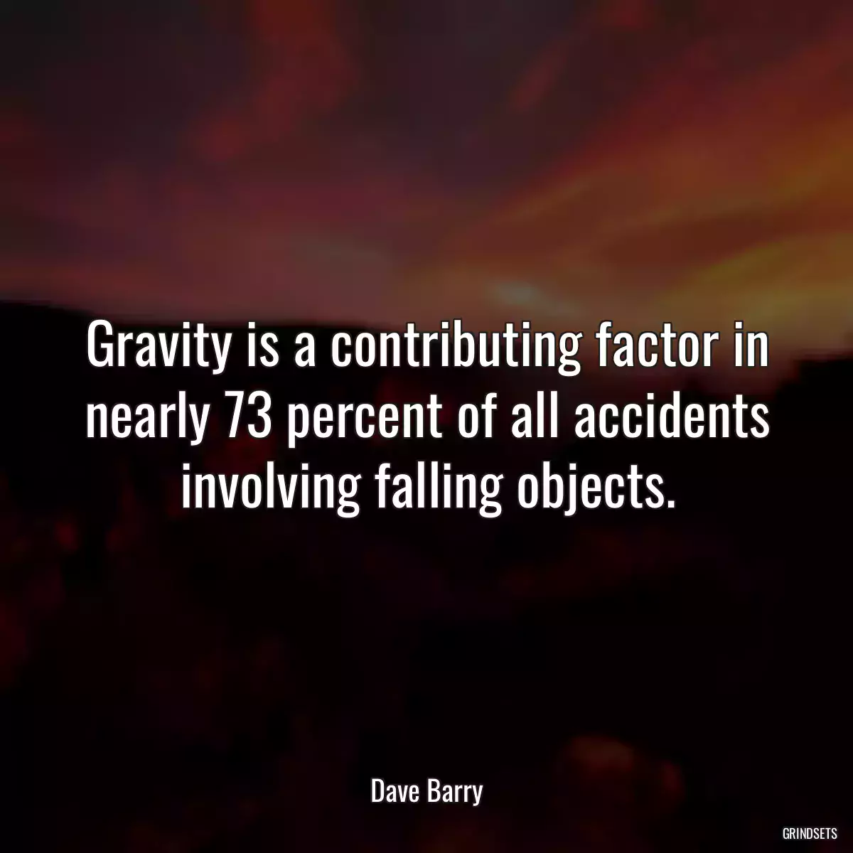 Gravity is a contributing factor in nearly 73 percent of all accidents involving falling objects.