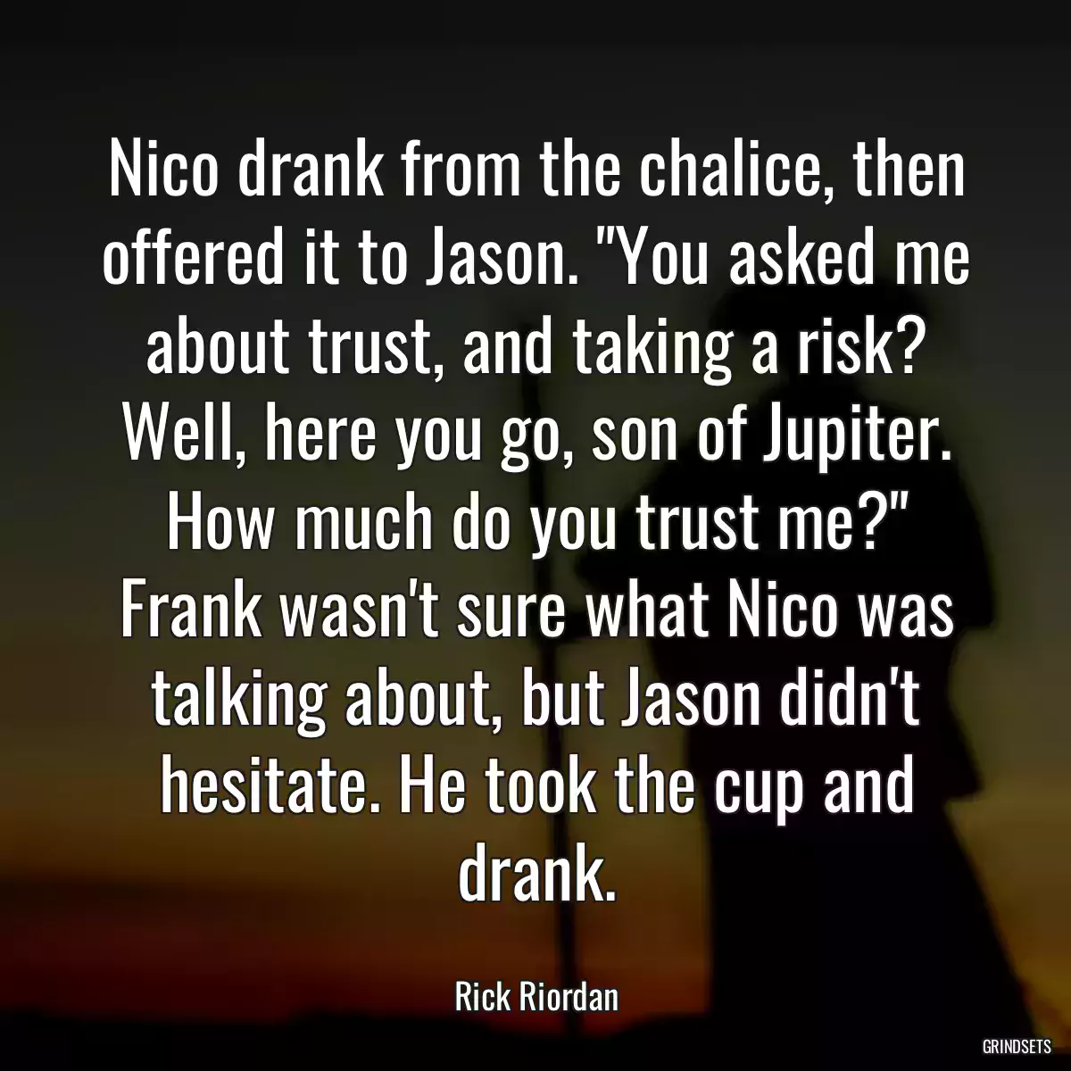 Nico drank from the chalice, then offered it to Jason. \