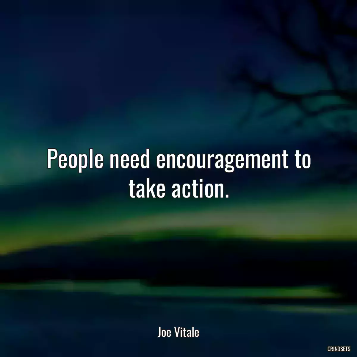 People need encouragement to take action.