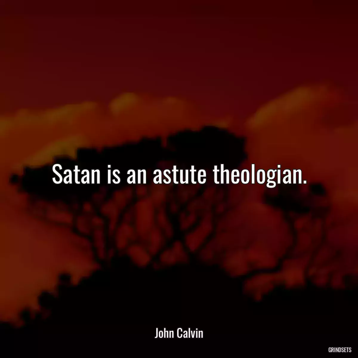 Satan is an astute theologian.