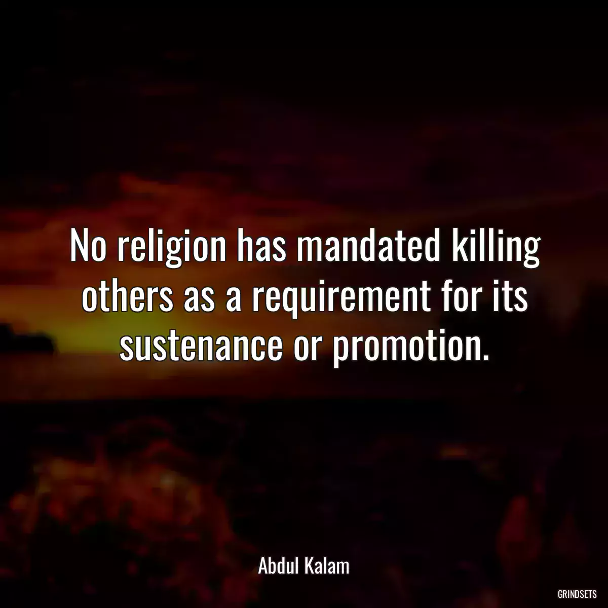 No religion has mandated killing others as a requirement for its sustenance or promotion.